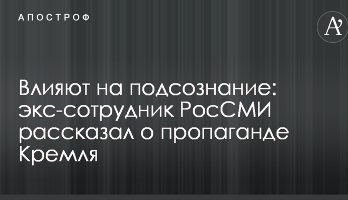 Впливають на підсвідомість: екс-співробітник РосЗМІ розповів про пропаганду Кремля