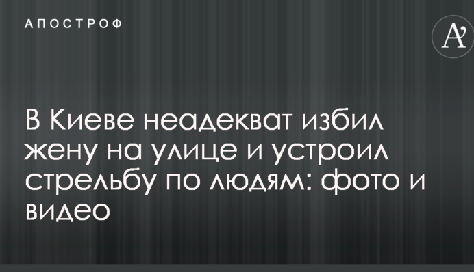 У Києві неадекват побив дружину на вулиці і влаштував стрілянину по людях: фото і відео
