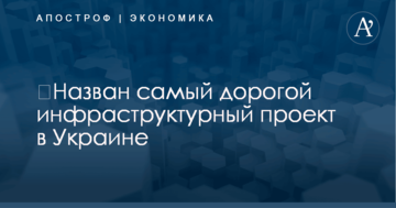 ​Назван самый дорогой инфраструктурный проект в Украине