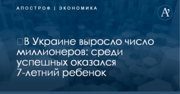 ​В Украине выросло число миллионеров: среди успешных оказался 7-летний ребенок