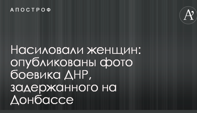 Насиловали женщин: опубликованы фото боевика ДНР, задержанного на Донбассе