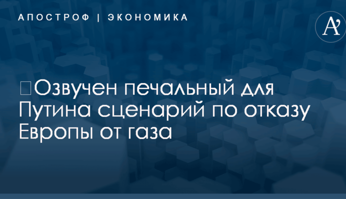 ​Озвучен печальный для Путина сценарий по отказу Европы от газа