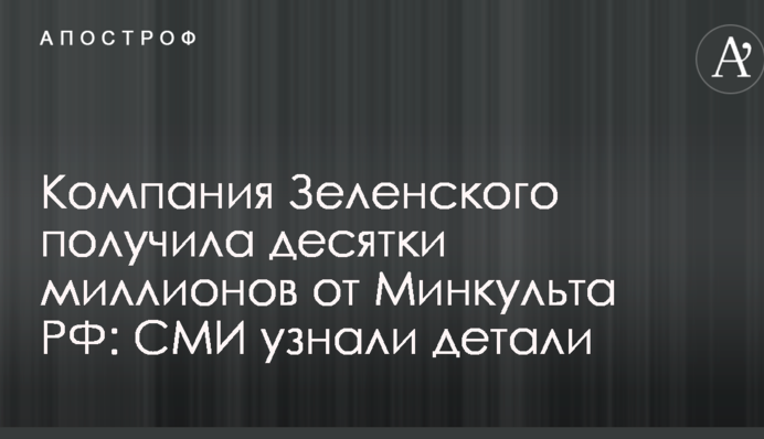 Компанія Зеленського отримала десятки мільйонів від Мінкульту РФ: ЗМІ дізналися деталі