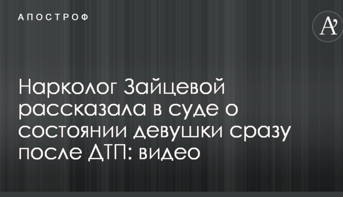 Нарколог Зайцевої розповіла в суді про стан дівчини відразу після ДТП: відео