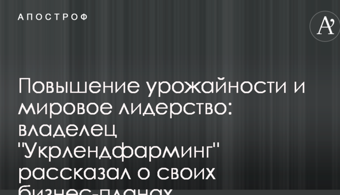 Повышение урожайности и мировое лидерство: владелец 
