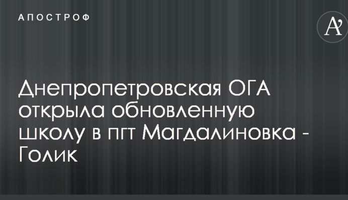 Днепропетровская ОГА открыла обновленную школу в пгт Магдалиновка - Голик