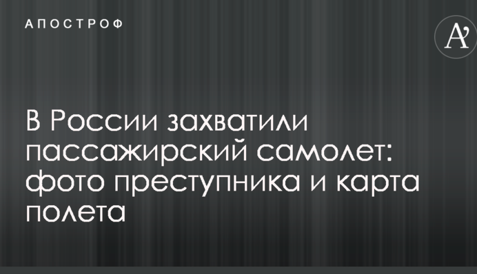 У Росії захопили пасажирський літак: фото злочинця і карта польоту