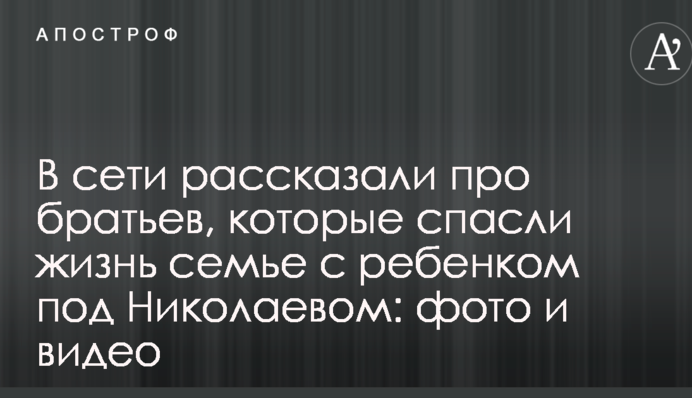 У мережі розповіли про братів, які врятували життя сім'ї з дитиною під Миколаєвом: фото і відео