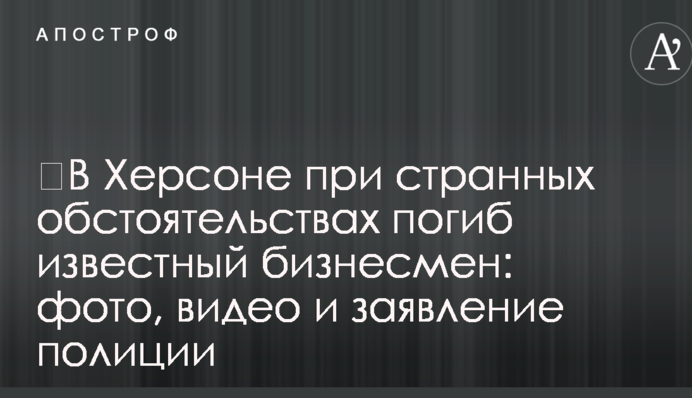 У Херсоні за дивних обставин загинув відомий бізнесмен: фото, відео і заява поліції