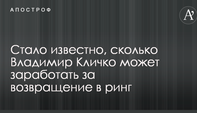 Стало известно, сколько Владимир Кличко может заработать за возвращение в ринг