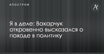 Я в справі: Вакарчук відверто висловився про похід в політику