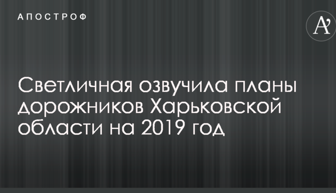 Світлична озвучила плани дорожників Харківської області на 2019 рік