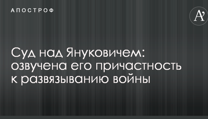 Суд над Януковичем: озвучена його причетність до розв'язування війни