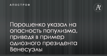 Порошенко вказав на небезпеку популізму, привівши в приклад одіозного президента Венесуели