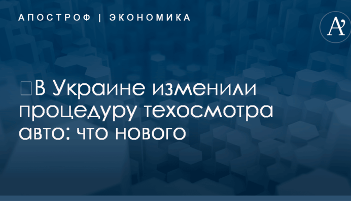 ​В Украине изменили процедуру техосмотра авто: что нового