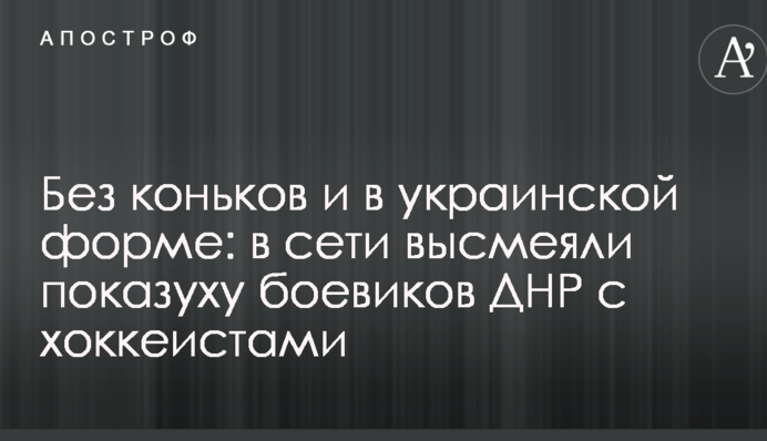 Без ковзанів і в українській формі: в мережі висміяли показуху бойовиків ДНР з хокеїстами