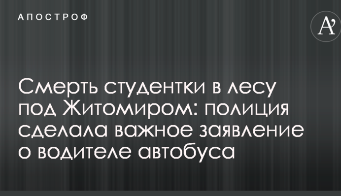 Смерть студентки в лісі під Житомиром: поліція зробила важливу заяву про водія автобуса