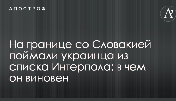 На границе со Словакией поймали украинца из списка Интерпола: в чем он виновен