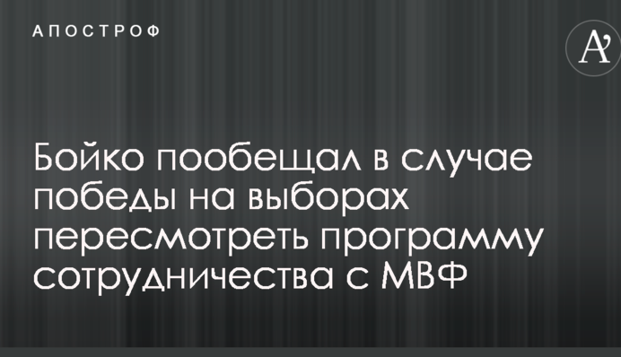 Бойко пообещал в случае победы на выборах пересмотреть программу сотрудничества с МВФ