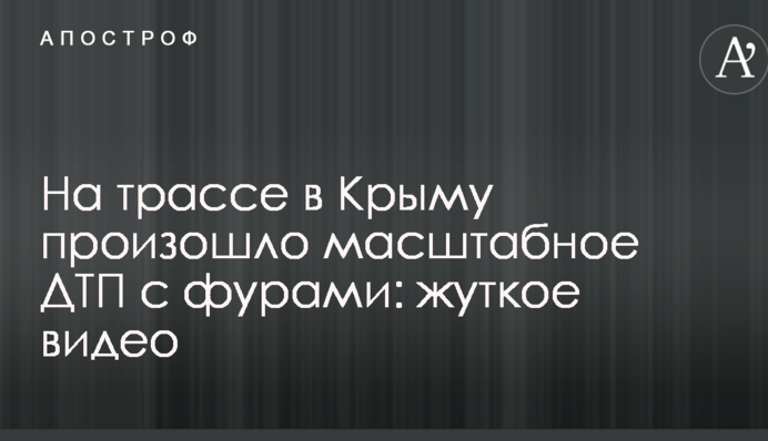На трасі в Криму сталася масштабна ДТП з фурами: моторошне відео