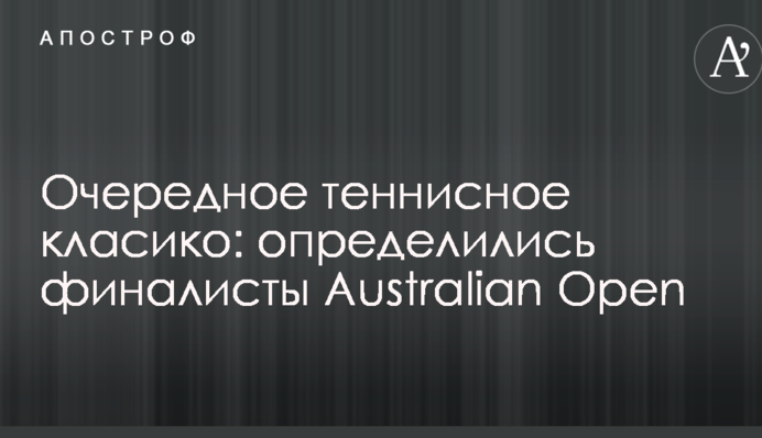 Чергове тенісне класико: визначилися фіналісти Australian Open