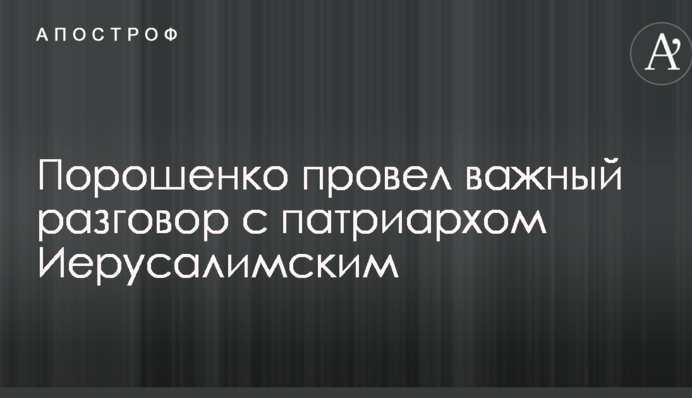 Порошенко провів важливу розмову з патріархом Єрусалимським