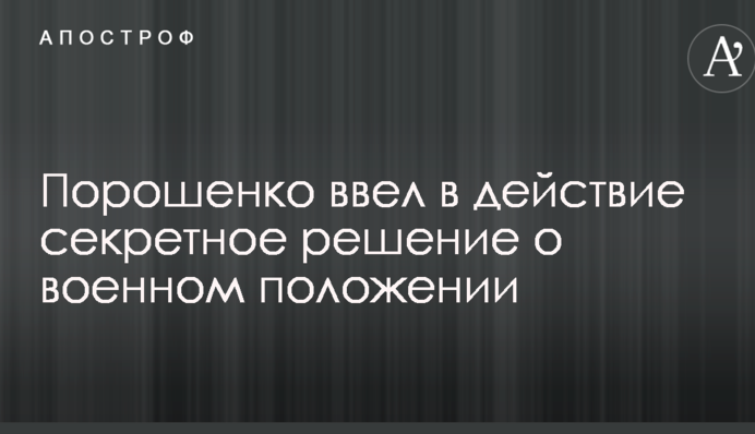 Порошенко ввел в действие секретное решение о военном положении