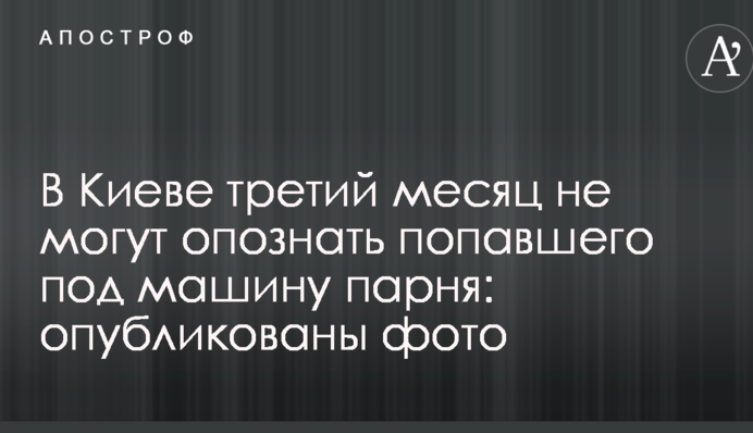 В Киеве третий месяц не могут опознать попавшего под машину парня: опубликованы фото