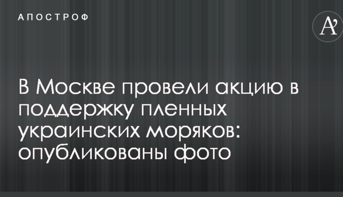 У Москві провели акцію на підтримку полонених українських моряків: опубліковано фото