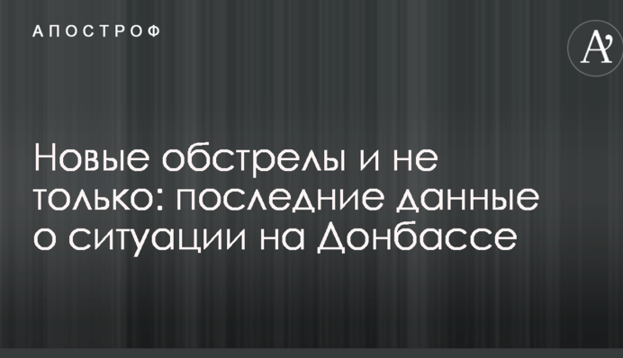 Новые обстрелы и не только: последние данные о ситуации на Донбассе