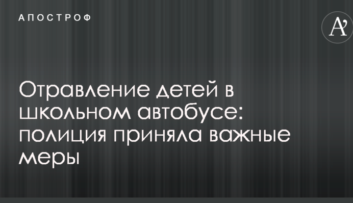 Отравление детей в школьном автобусе: полиция приняла важные меры