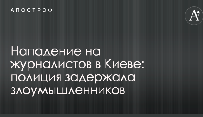 Напад на журналістів в Києві: поліція затримала зловмисників