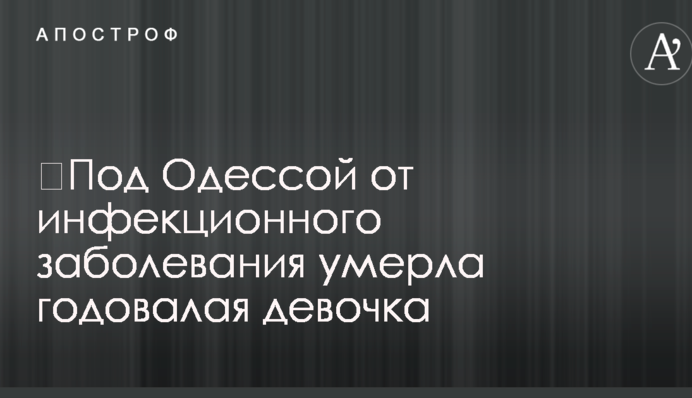 ​Під Одесою від інфекційного захворювання померла однорічна дівчинка