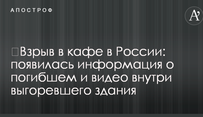 ​Взрыв в кафе в России: появилась информация о погибшем и видео внутри выгоревшего здания