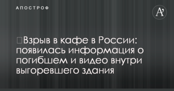 ​Вибух в кафе в Росії: з'явилася інформація про загиблого і відео всередині вигорілої будівлі