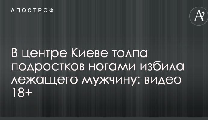 У центрі Києві натовп підлітків ногами побив лежачого чоловіка: відео 18+