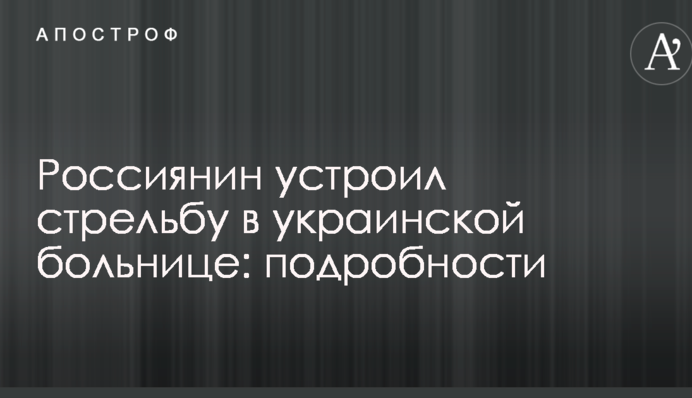 Россиянин устроил стрельбу в украинской больнице: подробности