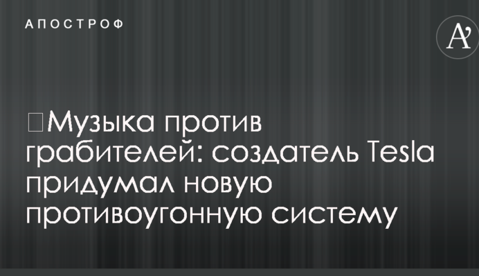 ​Музыка против грабителей: создатель Tesla придумал новую противоугонную систему