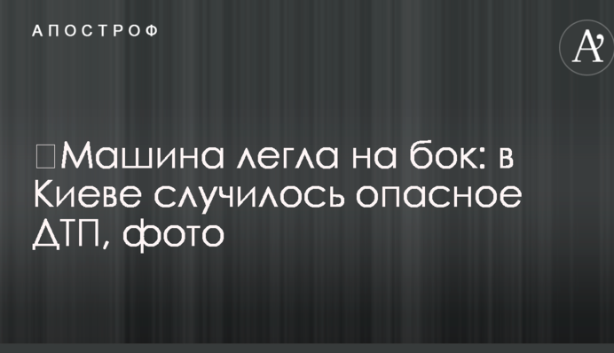​Машина лягла на бік: у Києві сталася небезпечна ДТП, фото