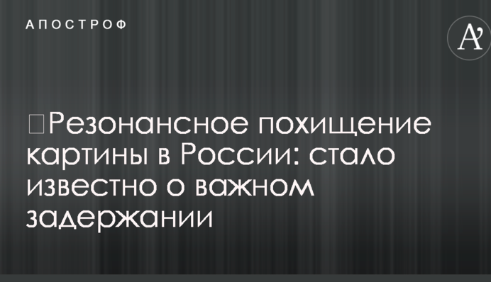 Резонансне викрадення картини в Росії: стало відомо про важливе затримання