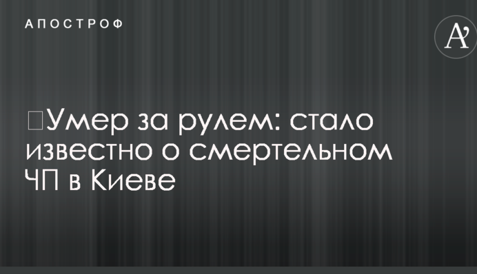 Помер за кермом: стало відомо про смертельну НП в Києві