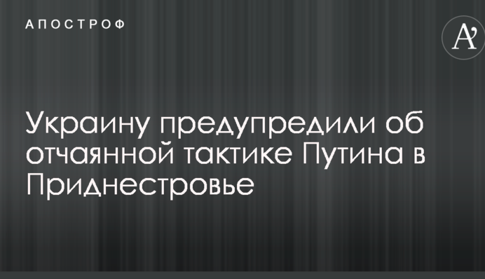 Украину предупредили об отчаянной тактике Путина в Приднестровье