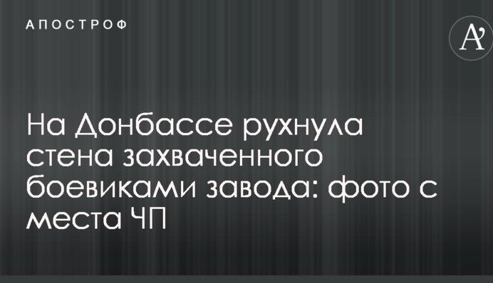На Донбасі рухнула стіна захопленого бойовиками заводу: фото з місця НП