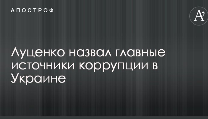 Луценко назвав головні джерела корупції в Україні