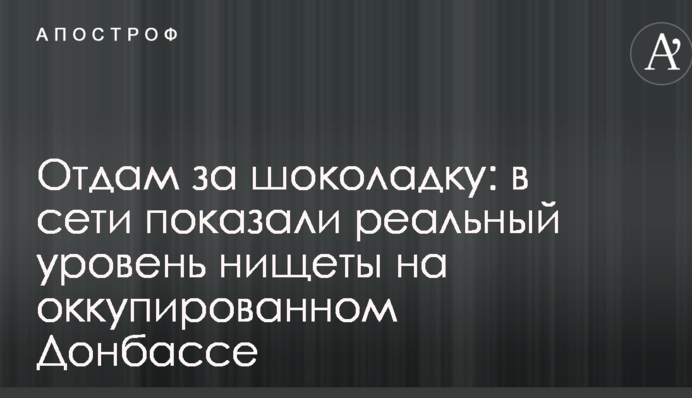 Отдам за шоколадку: в сети показали реальный уровень нищеты на оккупированном Донбассе