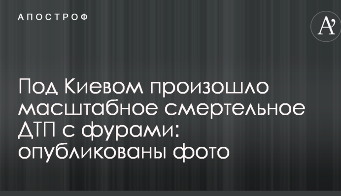 Під Києвом сталася масштабна смертельна ДТП з фурами: опубліковано фото