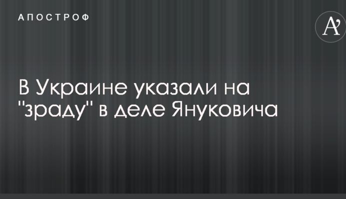 В Украине указали на "зраду" в деле Януковича