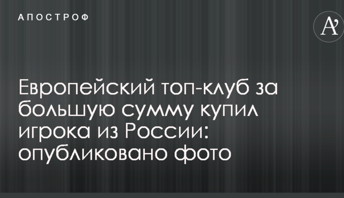 Европейский топ-клуб за большую сумму купил игрока из России: опубликовано фото
