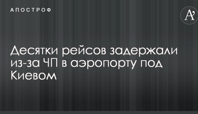 Десятки рейсов задержали из-за ЧП в аэропорту под Киевом
