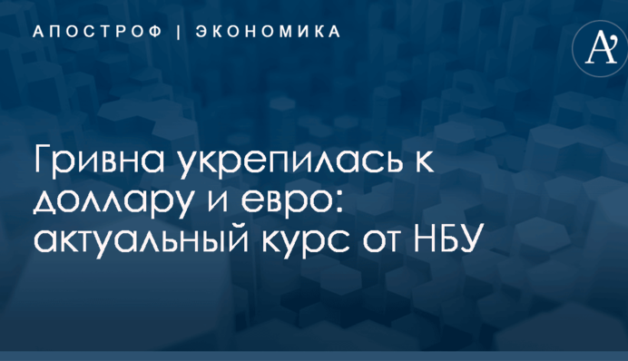 Гривна укрепилась к доллару и евро: актуальный курс от НБУ
